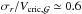 \hbox{$\sigma_{r}/V_{\rm cric,\Gal} \simeq 0.6$}