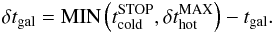 \appendix \setcounter{section}{1} \begin{eqnarray} \delta t_{\rm gal} = {\rm MIN}\left(t_{\rm cold}^{\rm STOP},\delta t^{\rm MAX}_{\rm hot}\right)- t_{\rm gal} . \end{eqnarray}