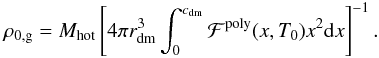 \appendix \setcounter{section}{2} \begin{eqnarray} \rho_{\rm 0,g} = M_{\rm hot}\left[4\pi r_{\rm dm}^3\int_0^{c_{\rm dm}} \mathcal{F}^{\rm poly}(x,T_0)x^2{\rm d}x \right]^{-1} . \label{rho_gas_core_poly} \end{eqnarray}