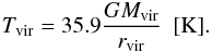 \begin{eqnarray} T_{\rm vir} = 35.9\dfrac{GM_{\rm vir}}{r_{\rm vir}}~~[{\rm K}]. \label{T_vir} \end{eqnarray}