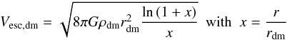 \begin{eqnarray} V_{\rm esc,dm} = \sqrt{8\pi G \rho_{\rm dm} r_{\rm dm}^2\dfrac{\ln\left(1 + x\right)}{x}}~~\mbox{with}~~x = \frac{r}{r_{\rm dm}} \label{Vesc_dm} \end{eqnarray}