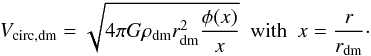 \begin{eqnarray} V_{\rm circ,dm} = \sqrt{4\pi G \rho_{\rm dm} r_{\rm dm}^2\dfrac{\phi(x)}{x}}~~\mbox{with}~~x = \frac{r}{r_{\rm dm}}\cdot \label{Vcirc_dm} \end{eqnarray}