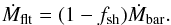 \begin{eqnarray} \dot{M}_{\rm flt} = (1 - f_{\rm sh})\dot{M}_{\rm bar} . \label{flt_formation_rate} \end{eqnarray}