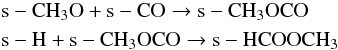 \begin{eqnarray} \label{eq:for1} &&{\rm s-CH_3O + s-CO \rightarrow s-CH_3OCO} \nonumber \\ &&{\rm s-H + s-CH_3OCO \rightarrow s-HCOOCH_3} \end{eqnarray}