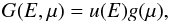 \begin{eqnarray} \label{functions} G(E,\mu)=u(E)g(\mu), \end{eqnarray}