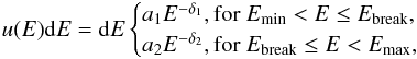 \begin{eqnarray} u(E){\rm d}E = {\rm d}E \begin{cases} a_1E^{-\delta_1}, \mathrm{for}~E_\mathrm{min} < E \leq E_\mathrm{break},\\ a_2E^{-\delta_2}, \mathrm{for}~E_\mathrm{break} \leq E < E_\mathrm{max}, \end{cases} \end{eqnarray}