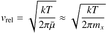 \begin{equation} v_{\rm rel} = \sqrt{\frac{kT}{2\pi \bar{\mu}}} \approx \sqrt{\frac{kT}{2\pi m_{x}}} \end{equation}
