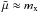 \hbox{$\bar{\mu}\approx m_{\rm x}$}