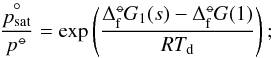 \begin{equation} \frac{\stackrel{\circ}{p_{\rm sat}}}{p^{\st}} = \exp\left({\frac{\dG_{1}(s) - \dG(1)}{R T_{\rm d}}}\right); \label{eq:pvap} \end{equation}