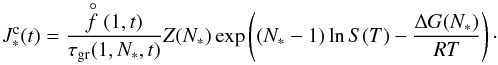 \begin{equation} J_{*}^{\rm c}(t) = \frac{\stackrel{\circ}{f}(1,t)}{\tau_{\rm gr}(1,N_{*},t)} Z(N_{*}) \exp\left((N_{*} - 1) \ln S(T) - \frac{\Delta G(N_{*})}{RT}\right)\cdot \label{eq:J*final} \end{equation}