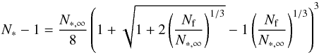 \begin{equation} N_{*} - 1 = \frac{N_{*,\infty}}{8}\left( 1 + \sqrt{1 + 2\left(\frac{N_{\rm f}}{N_{*,\infty}}\right)^{1/3}} - 1\left(\frac{N_{\rm f}}{N_{*,\infty}}\right)^{1/3}\right)^{3} \label{eq:N*} \end{equation}