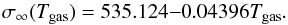 \begin{equation} \sigma_{\infty}(T_{\rm gas}) = 535.124 {-} 0.04396 T_{\rm gas}. \end{equation}