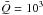 \hbox{$\bar{Q}=10^3$}