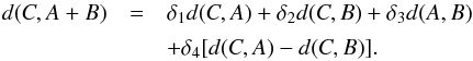 \appendix \setcounter{section}{2} \begin{eqnarray} d(C, A+B)& = &\delta_1 d(C,A) + \delta_2 d(C,B) + \delta_3 d(A,B)\notag \\ \label{eq:distance} &&+ \delta_4[d(C,A) - d(C,B)]. \end{eqnarray}
