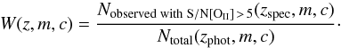 \begin{equation} W(z,m,c)=\frac{N_{\mathrm{observed \; with\; S/N} [{\rm O}_{\rm II}]\,>\,5}(z_{\rm spec},m,c)}{N_\mathrm{total}(z_{\rm phot},m,c)}\cdot \end{equation}