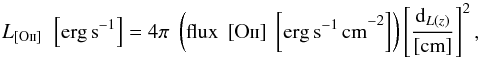 \begin{equation} L_{\left[\mathrm{O\textrm{\textsc{ii}}}\right]\,} \; \left[{\rm erg\, s}^{-1}\right]=4 \pi \; \left( {\rm flux \; \left[\mathrm{O\textrm{\textsc{ii}}}\right] \; \left[{\rm erg\, s^{-1} \,cm}^{-2}\right] } \right) \left[ \frac{{\rm d}_{L(z)}}{[{\rm cm}]} \right]^2, \end{equation}
