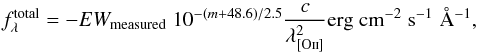 \begin{equation} f_{\lambda}^{\rm total}=-EW_{\rm measured}\; 10^{-(m+48.6)/2.5} \frac{c}{\lambda^2_{\left[\mathrm{O\textrm{\textsc{ii}}}\right]}} {\rm erg\; cm^{-2}\;s^{-1}\; \AA^{-1}} , \end{equation}