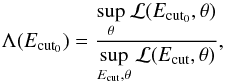 \begin{equation} \label{eq:lnL} \Lambda (E_{\rm cut_0}) = \frac{\underset{\theta} \sup_{}\, \mathcal L(E_{\rm cut_0}, \theta)} {\underset{E_{\rm cut},\theta} \sup_{}\, \mathcal L(E_{\rm cut}, \theta)}, \end{equation}