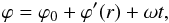 \begin{equation} \varphi = \varphi_0 + \varphi ' (r) + \omega t, \end{equation}