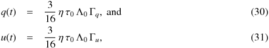 \begin{eqnarray} q(t) & = & \frac{3}{16}\,\eta\,\tau_0\,\Lambda_0\,\Gamma_{q},~{\rm and} \\ u(t) & = & \frac{3}{16}\,\eta\,\tau_0\,\Lambda_0\,\Gamma_{u}, \end{eqnarray}