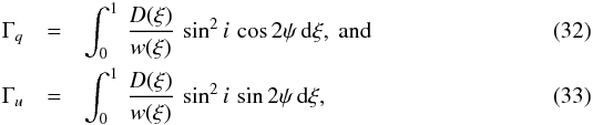 \begin{eqnarray} \Gamma_{q} & = & \int_0^1\,\frac{D(\xi)}{w(\xi)}\,\sin^2 i \, \cos 2\psi\,{\rm d}\xi,~{\rm and} \\ \Gamma_{u} & = & \int_0^1\,\frac{D(\xi)}{w(\xi)}\,\sin^2 i \, \sin 2\psi\,{\rm d}\xi, \end{eqnarray}