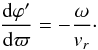 \begin{equation} \frac{{\rm d}\varphi '}{{\rm d}\varpi} = -\frac{\omega}{v_{r}}\cdot \end{equation}