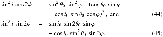 \begin{eqnarray} \sin^2 i \, \cos 2\psi & = & \sin^2\theta_0\,\sin^2\varphi - \left(\cos\theta_0\,\sin i_0 \right. \nonumber \\[0.5mm] & & \left. -\cos i_0\,\sin\theta_0\,\cos\varphi \right)^2,~{\rm and} \\[0.5mm] \sin^2 i \, \sin 2\psi\, & = & \sin i_0\,\sin 2\theta_0\,\sin\varphi \nonumber \\[0.5mm] & & - \cos i_0\,\sin^2\theta_0\,\sin 2\varphi . \end{eqnarray}