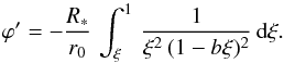 \appendix \setcounter{section}{1} \begin{equation} \varphi ' = -\frac{R_\ast}{r_0}\,\int_\xi^1\,\frac{1} {\xi^2\,(1-b\xi)^2}\,{\rm d}\xi. \end{equation}