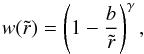 \begin{equation} w(\tilde{r}) = \left(1-\frac{b}{\tilde{r}}\right)^\gamma, \end{equation}