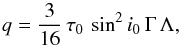 \begin{equation} q = \frac{3}{16}\,\tau_0\,\sin^2 i_0\,\Gamma\,\Lambda, \end{equation}