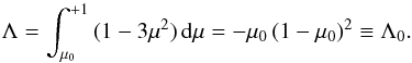 \begin{equation} \Lambda = \int_{\mu_0}^{+1}\,(1-3\mu^2)\,{\rm d}\mu = -\mu_0\,(1-\mu_0)^2 \equiv \Lambda_0. \end{equation}