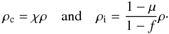 \begin{eqnarray} \rho_{\rm c} = \chi \rho \quad\mbox{and}\quad \rho_{\rm i} = \frac{1-\mu}{1-f} \rho\cdot \label{eq:dens} \end{eqnarray}