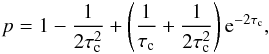 \begin{eqnarray} p = 1 - \frac{1}{2 \tau_{\rm c}^2} + \left(\frac{1}{\tau_{\rm c}} + \frac{1}{2 \tau_{\rm c}^2}\right) \rm{e}^{-2\tau_{\rm c}}, \label{eq:avrp} \end{eqnarray}