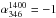 \hbox{$\alpha_{346}^{1400}=-1$}
