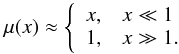 \begin{equation} \mu(x) \approx \left\{ \begin{array}{ll} x, & x \ll 1\\ 1, & x \gg 1. \end{array} \right. \end{equation}