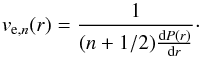 \begin{equation} v_{\mathrm{e},n}(r) = \frac{1}{(n+1/2)\frac{\d P(r)}{\d r}}\cdot \label{eq:vsh} \end{equation}
