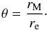 \begin{equation} \theta = \frac{r_{\mathrm{M}}}{r_{\mathrm{e}}}\cdot \label{eq:th} \end{equation}