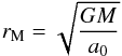 \begin{equation} r_{\mathrm{M}} = \sqrt{\frac{GM}{a_0}} \label{eq:rm} \end{equation}