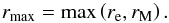 \begin{equation} r_\mathrm{max} = \max\left(r_{\mathrm{e}}, r_{\mathrm{M}}\right). \label{eq:rmax} \end{equation}
