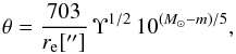\begin{equation} \theta = \frac{703}{r_{\mathrm{e}}[\arcsec]}\,\Upsilon^{1/2}\,10^{\left(M_\sun-m\right)/5}, \label{eq:thobs} \end{equation}