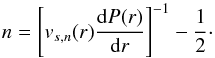 \begin{equation} n = \left[v_{s,n}(r)\frac{\d P(r)}{\d r}\right]^{-1}-\frac{1}{2}\cdot \end{equation}