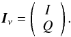\begin{equation} \vec{I}_\nu = \left( \begin{array}{c} I \\ Q \end{array} \right) . \end{equation}
