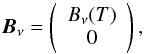 \begin{equation} \vec{B}_\nu = \left( \begin{array}{c} B_\nu(T) \\ 0 \end{array} \right), \end{equation}