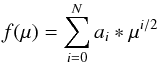 \begin{equation} f(\mu) = \sum_{i=0}^{N} a_i *\mu^{i/2} \end{equation}