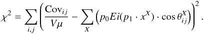\begin{eqnarray*} \chi^2 = \sum_{i,j}\left(\frac{{\rm Cov}_{ij}}{ V \mu} - \sum_X \left(p_0 Ei(p_1\cdot x^X) \cdot \cos\theta^X_{ij}\right)\right)^2 . \end{eqnarray*}