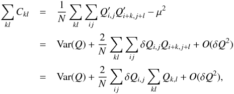 \appendix \setcounter{section}{1} \begin{eqnarray} \sum_{kl} C_{kl} &=& \frac{1}{N} \sum_{kl}\sum_{ij} Q'_{i,j} Q'_{i+k,j+l} - \mu^2 \nonumber \\ &=& {\rm Var}(Q) + \frac{2}{N} \sum_{kl}\sum_{ij} \delta Q_{i,j} Q_{i+k,j+l} + O(\delta Q^2) \nonumber \\ &= &{\rm Var}(Q) + \frac{2}{N} \sum_{ij} \delta Q_{i,j} \sum_{kl} Q_{k,l} + O(\delta Q^2) , \nonumber \end{eqnarray}