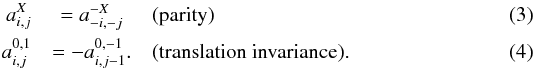 \begin{eqnarray} \label{eq:par}a^X_{i,j} &= a^{-X}_{-i,-j} & \text{(parity)} \\ \label{eq:trans}a^{0,1}_{i,j} &= -a^{0,-1}_{i,j-1}. & \text{(translation invariance).} \end{eqnarray}