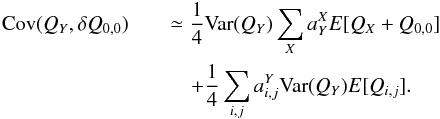 \begin{eqnarray} {\rm Cov}(Q_Y, \delta Q_{0,0}) && \simeq \frac{1}{4} {\rm Var}(Q_Y) \sum_X a^X_Y E[Q_X+Q_{0,0}] \notag\\ &&\quad + \frac{1}{4} \sum_{i,j} a^Y_{i,j} {\rm Var}(Q_Y) E[Q_{i,j}]. \end{eqnarray}