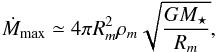 \begin{equation} \dot{M}_\mathrm{max}\simeq 4\pi R_m^2 \rho_m\sqrt{\frac{G M_\star}{R_m}}, \end{equation}