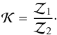 \begin{equation} {\cal K}=\frac{{\cal Z}_1}{{\cal Z}_2}\cdot \end{equation}